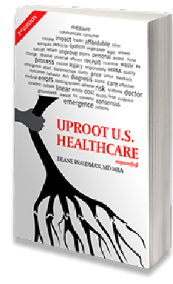 Book by Dr. Deane Waldman: "Uproot U.S. Healthcare, 2nd Expanded Edition"